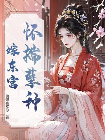 怀揣孽种嫁东宫 怀揣孽种嫁东宫